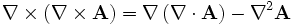 \nabla \times \left( \nabla \times \mathbf{A} \right) = \nabla \left( \nabla \cdot \mathbf{A} \right) - \nabla^2 \mathbf{A}