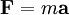 \mathbf{F} = m\mathbf{a}