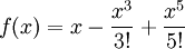 f(x) = x - \frac{x^3}{3!} + \frac{x^5}{5!}