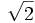 \sqrt{2}