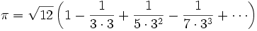 \pi = \sqrt{12}\left(1-{1\over 3\cdot3}+{1\over5\cdot 3^2}-{1\over7\cdot 3^3}+\cdots\right)