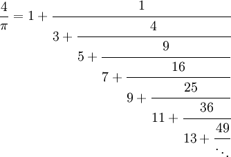 \frac{4}{\pi} = 1 + \cfrac{1}{3 + \cfrac{4}{5 + \cfrac{9}{7 + \cfrac{16}{9 + \cfrac{25}{11 + \cfrac{36}{13 + \cfrac{49}{\ddots}}}}}}}