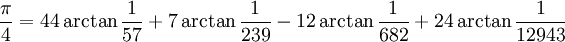 \frac{\pi}{4} = 44 \arctan\frac{1}{57} + 7 \arctan\frac{1}{239} - 12 \arctan\frac{1}{682} + 24 \arctan\frac{1}{12943}