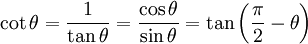 \cot \theta = \frac{1}{\tan \theta} = \frac{\cos \theta}{\sin \theta} = \tan \left(\frac{\pi}{2} - \theta \right) \,