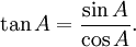 \tan A = \frac {\sin A}{\cos A}.