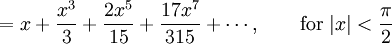 {} = x + \frac{x^3}{3} + \frac{2 x^5}{15} + \frac{17 x^7}{315} + \cdots,           \qquad \mbox{for } |x| < \frac {\pi} {2}