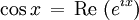 \cos x \, = \, \mbox{Re } (e^{\imath x})