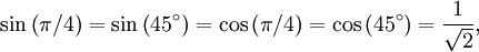 \sin \left(\pi / 4 \right) = \sin \left(45^\circ\right) = \cos \left(\pi / 4 \right) = \cos \left(45^\circ\right) =  {1 \over \sqrt2},