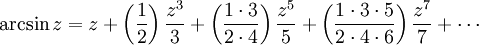 \arcsin z = z + \left( \frac {1} {2} \right) \frac {z^3} {3} + \left( \frac {1 \cdot 3} {2 \cdot 4} \right) \frac {z^5} {5} + \left( \frac{1 \cdot 3 \cdot 5} {2 \cdot 4 \cdot 6 } \right) \frac{z^7} {7} + \cdots