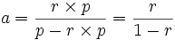 a = \frac{r \times p}{p - r \times p} = \frac{r}{1 - r}