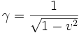 \gamma = \frac{1}{\sqrt{1 - v^2}}