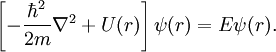 \left[-\frac{\hbar^2}{2 m} \nabla^2 + U(r) \right] \psi (r) = E \psi (r).