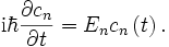 \mathrm{i}\hbar \frac{\partial c_n}{\partial t} = E_n c_n\left(t\right).