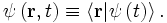 \psi\left(\mathbf{r}, t\right) \equiv \left\langle \mathbf{r} | \psi\left(t\right) \right\rangle.