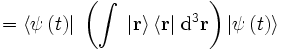 = \left\lang \psi\left(t\right) \right| \; \left(\int \; \left|\mathbf{r}\right\rang \lang\mathbf{r}| \; \mathrm{d}^3\mathbf{r} \right) \left|\psi\left(t\right)\right\rang