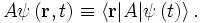 A \psi\left(\mathbf{r}, t\right) \equiv \left\lang\mathbf{r}| A | \psi\left(t\right) \right\rang.