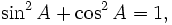 \sin^2 A+\cos^2 A = 1 ,\,