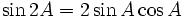 \sin 2A = 2 \sin A \cos A \,