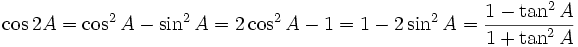 \cos 2A = \cos^2 A - \sin^2 A = 2 \cos^2 A -1 = 1-2 \sin^2 A = {1 - \tan^2 A \over 1 + \tan^2 A} \,