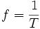 f=\frac{1}{T}