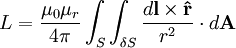 L = \frac{\mu_{0}\mu_{r} }{4\pi} \int_S \int_{\delta S}{\frac{d\mathbf{l} \times \mathbf{\hat r}}{r^2}} \cdot d\mathbf{A}