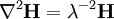 \nabla^2\mathbf{H} = \lambda^{-2} \mathbf{H}\,