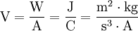 \mbox{V} = \dfrac{\mbox{W}}{\mbox{A}} = \dfrac{\mbox{J}}{\mbox{C}} = \dfrac{\mbox{m}^2 \cdot \mbox{kg}}{\mbox{s}^{3} \cdot \mbox{A}}