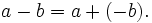 a - b = a + (-b). \