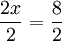 \frac{2x}{2} = \frac{8}{2} \,