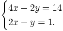 \begin{cases}4x + 2y = 14 \\ 2x - y = 1.\end{cases} \,