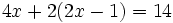 4x + 2(2x - 1) = 14 \,