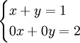 \begin{cases} x + y = 1 \\ 0x + 0y = 2 \end{cases}\,