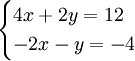 \begin{cases}4x + 2y = 12 \\ -2x - y = -4 \end{cases}\,