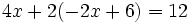 4x + 2(-2x + 6) = 12 \,