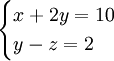 \begin{cases}x + 2y = 10\\y - z  = 2\end{cases}